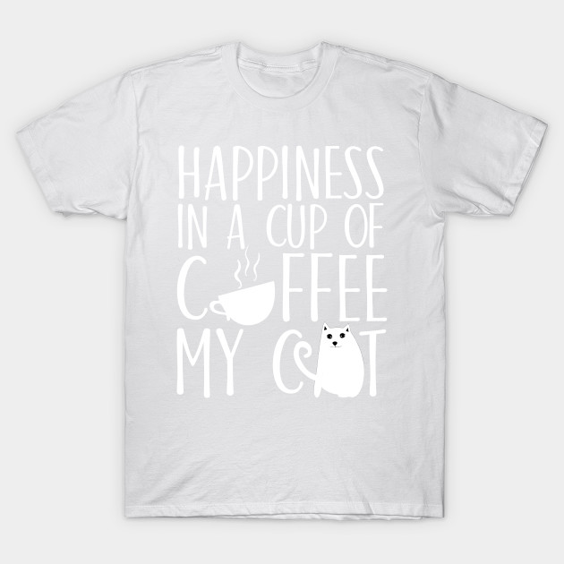 Happiness in a cup of coffee My cat T-Shirt-TOZ